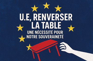 U.E, renverser la table, une nécessité pour notre souveraineté  